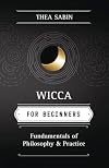 Wicca for Beginners: Fundamentals of Philosophy & Practice