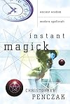 Instant Magick: Ancient Wisdom, Modern Spellcraft - Christopher Penczak