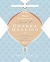The Complete Book of Chakra Healing: Activate the Transformative Power of Your Energy Centers