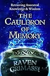 The Cauldron of Memory: Retrieving Ancestral Knowledge & Wisdom - Raven Grimassi