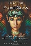 Through The Faerie Glass: A Look at the Realm of Unseen and Enchanted Beings - Kenny Klein