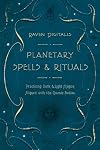 Planetary Spells & Rituals: Practicing Dark & Light Magick Aligned with the Cosmic Bodies