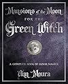 Mansions of the Moon for the Green Witch: A Complete Book of Lunar Magic - Ann Moura