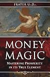 Money magic : mastering prosperity in its true element - Frater U. D.