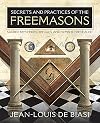 Secrets and Practices of the Freemasons: Sacred Mysteries, Rituals and Symbols Revealed