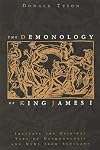 The Demonology of King James I: Includes the Original Text of Daemonologie and News from Scotland