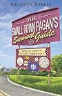 The Small-Town Pagan's Survival Guide: How to Thrive in Any Community - Bronwen Forbes