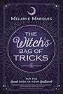 The Witch's Bag of Tricks: Personalize Your Magick & Kickstart Your Craft - Melanie Marquis