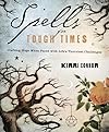 Spells for Tough Times: Crafting Hope When Faced With Life's Thorniest Challenges - Kerri Connor