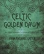 The Celtic Golden Dawn: An Original & Complete Curriculum of Druidical Study - John Michael Greer