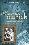 Homemade Magick: The Musings & Mischief of a Do-It-Yourself Magus - Lon Milo DuQuette