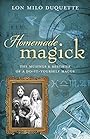 Homemade Magick: The Musings & Mischief of a Do-It-Yourself Magus - Lon Milo DuQuette