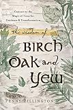 The Wisdom Of Birch Oak And Yew Connect To The Magic Of Trees For Guidance Transformation