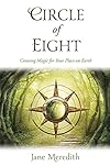 Circle of Eight: Creating Magic for Your Place on Earth - Jane Meredith