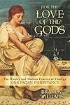 For the Love of the Gods: The History and Modern Practice of Theurgy - Brandy Williams