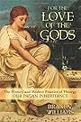 For the Love of the Gods: The History and Modern Practice of Theurgy - Brandy Williams