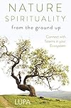 Nature Spirituality From the Ground Up: Connect with Totems in Your Ecosystem - Lupa