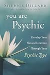 You Are Psychic: Develop Your Natural Intuition Through Your Psychic Type