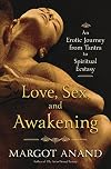 Love, Sex, and Awakening: An Erotic Journey from Tantra to Spiritual Ecstasy