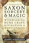 A Handbook of Saxon Sorcery & Magic: Wyrdworking, Rune Craft, Divination & Wortcunning