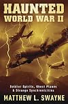Haunted World War II: Soldier Spirits, Ghost Planes & Strange Synchronicities