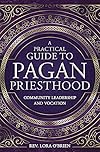 A Practical Guide to Pagan Priesthood: Community Leadership and Vocation - Rev Lora O'Brien