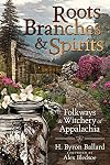 Roots, Branches & Spirits: The Folkways & Witchery of Appalachia
