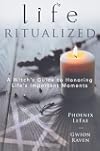 Life Ritualized: A Witch's Guide to Honoring Life's Important Moments