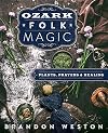 Ozark Folk Magic: Plants, Prayers & Healing