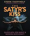 The Satyr's Kiss: Queer Men, Sex Magic & Modern Witchcraft - Storm Faerywolf