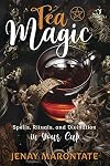 Tea Magic: Spells, Rituals, and Divination in Your Cup