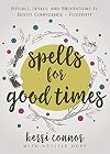 Spells for Good Times: Rituals, Spells & Meditations to Boost Confidence & Positivity