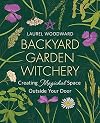 Backyard Garden Witchery: Creating Magickal Space Outside Your Door