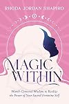 Magic Within: Womb-Centered Wisdom to Realize the Power of Your Sacred Feminine Self