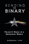 Bending the Binary: Polarity Magic in a Nonbinary World - Deborah Lipp