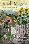 Small Magics: Practical Secrets from an Appalachian Village Witch