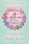 Manifest Anything You Want: Six Magical Steps to Create an Extraordinary Life