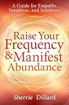 Raise Your Frequency & Manifest Abundance: A Guide for Empaths, Intuitives, and Sensitives