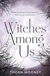 Witches Among Us: Understanding Contemporary Witchcraft and Wicca