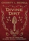 Divine Dirt: The Art of Using Dirt in Magic, Ritual & Spellcraft