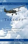 Takeoff : career adventures in general aviation and the FAA : memoirs of a great aviation career