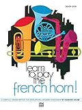 Learn To Play The French Horn Bk 1 A Carefully Graded Method That Develops Wellrounded Musicianship