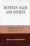 Between Nazis and Soviets: Occupation Politics in Poland, 1939-1947
