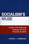 Socialism's Muse: Gender in the Intellectual Landscape of French Romantic Socialism
