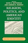 Religion, Politics, and American Identity: New Directions, New Controversies