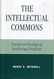The Intellectual Commons Toward An Ecology Of Intellectual Property Lexington Studies In Social Legal And Political Philosophy