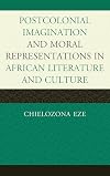 Postcolonial Imaginations and Moral Representations in African Literature and Culture