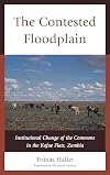 The Contested Floodplain: Institutional Change of the Commons in the Kafue Flats, Zambia