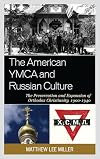 The American YMCA and Russian Culture: The Preservation and Expansion of Orthodox Christianity, 1900-1940