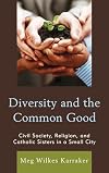 Diversity and the common good civil society, religion, and Catholic sisters in a small city